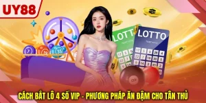 Cách Bắt Lô 4 Số VIP - Phương Pháp Ăn Đậm Cho Tân Thủ