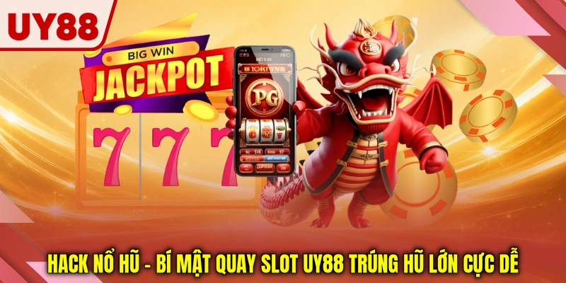 Hack Nổ Hũ - Bí Mật Quay Slot UY88 Trúng Hũ Lớn Cực Dễ