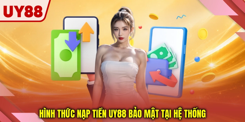 Hình thức nạp tiền UY88 bảo mật tại hệ thống