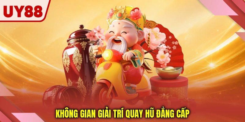Không gian giải trí quay hũ đẳng cấp Không gian giải trí quay hũ đẳng cấp