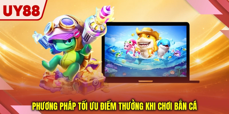 Phương pháp tối ưu điểm thưởng khi chơi bắn cá
