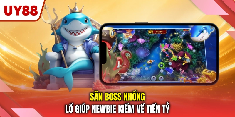 Săn Boss khổng lồ giúp newbie kiếm về tiền tỷ